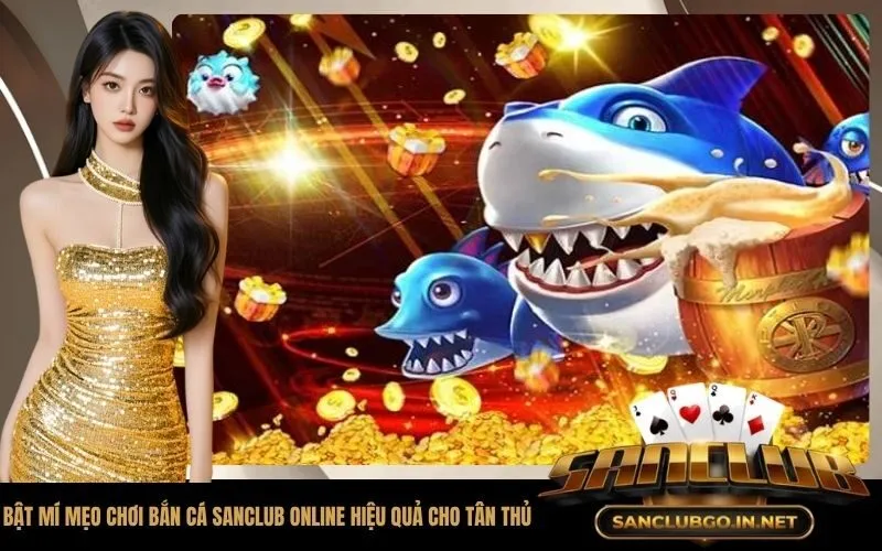 Bật mí mẹo chơi bắn cá SanClub online hiệu quả cho tân thủ