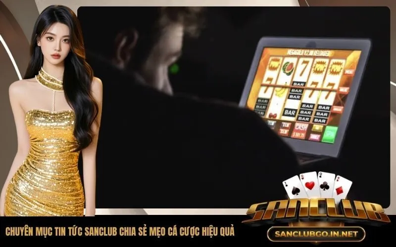 Chuyên mục tin tức SanClub chia sẻ mẹo cá cược hiệu quả