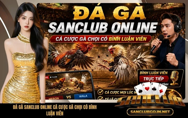 Đá Gà SanClub Online Cá Cược Gà Chọi Có Bình Luận Viên