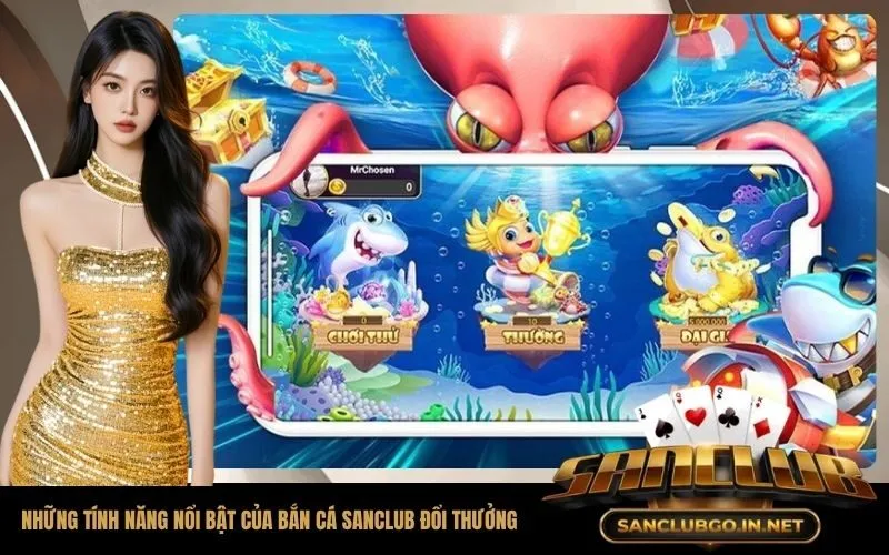 Đánh giá những tính năng nổi bật của bắn cá SanClub đổi thưởng