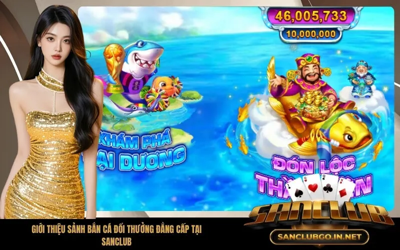 Giới thiệu sảnh bắn cá đổi thưởng đẳng cấp tại SanClub
