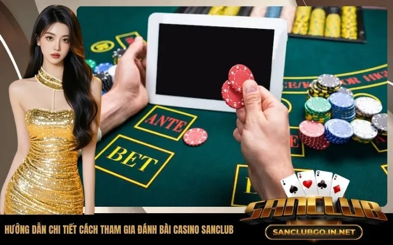 Hướng dẫn chi tiết cách tham gia đánh bài casino SanClub