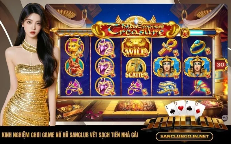 Kinh nghiệm chơi game nổ hũ SanClub vét sạch tiền nhà cái