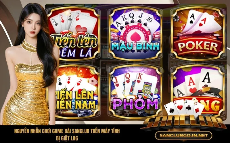 Nguyên nhân chơi game bài SanClub trên máy tính bị giật lag