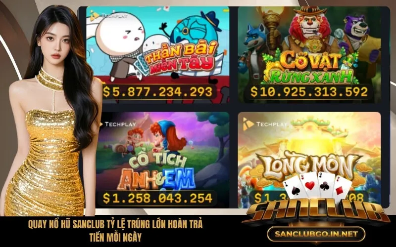 Quay Nổ Hũ SanClub Tỷ Lệ Trúng Lớn Hoàn Trả Tiền Mỗi Ngày
