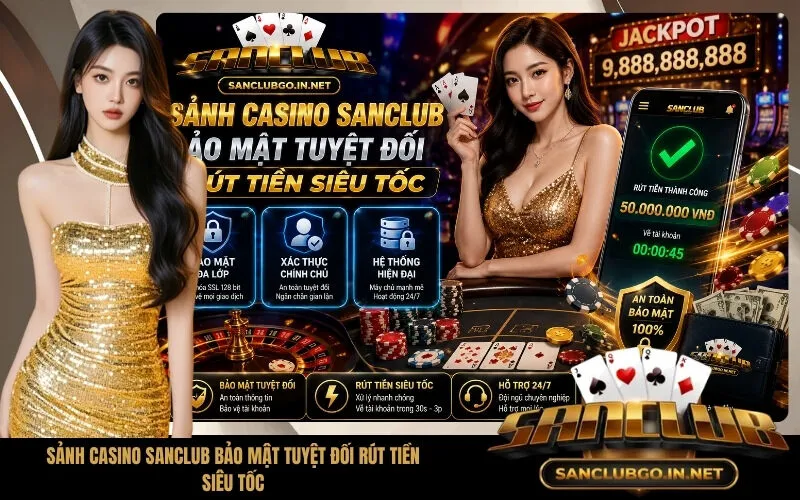 Sảnh Casino SanClub Bảo Mật Tuyệt Đối Rút Tiền Siêu Tốc