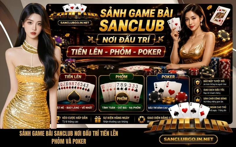 Sảnh Game Bài SanClub Nơi Đấu Trí Tiến Lên Phỏm Và Poker