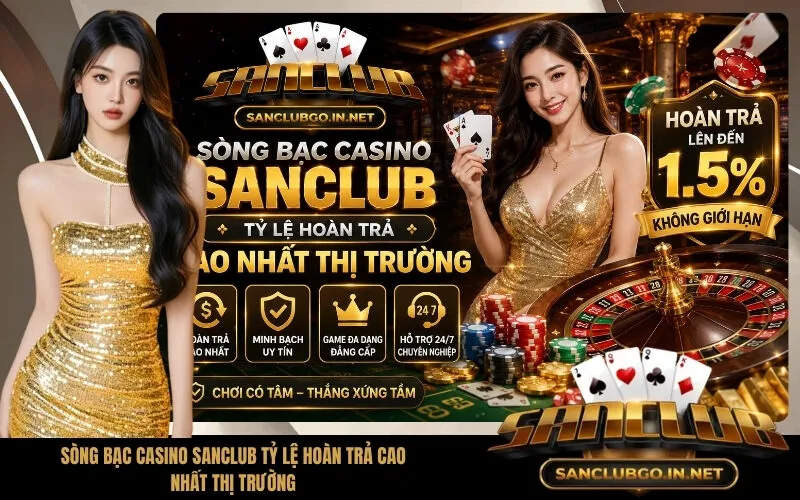 Sòng Bạc Casino SanClub Tỷ Lệ Hoàn Trả Cao Nhất Thị Trường