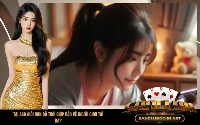 Tại sao giới hạn độ tuổi giúp bảo vệ người chơi tối đa