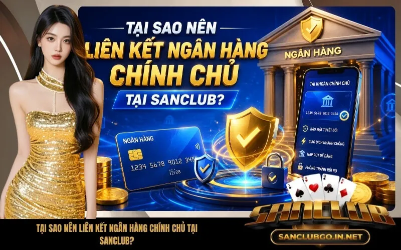 Tại Sao Nên Liên Kết Ngân Hàng Chính Chủ Tại SanClub