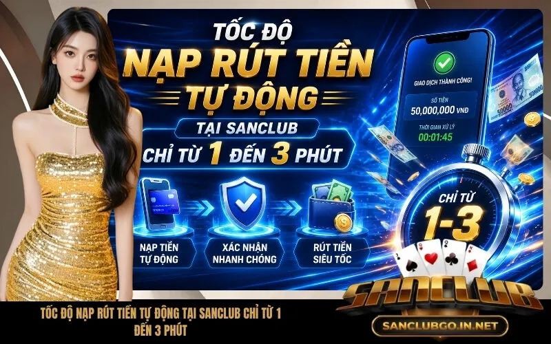 Tốc Độ Nạp Rút Tiền Tự Động Tại SanClub Chỉ Từ 1 Đến 3 Phút