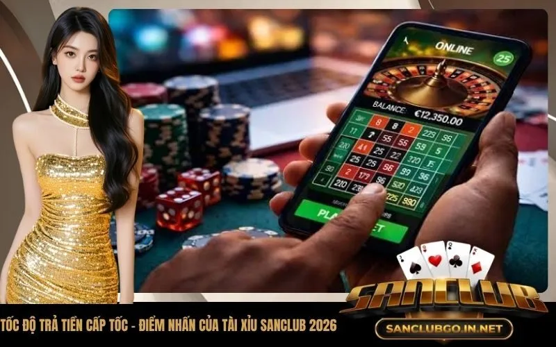 Tốc độ trả tiền cấp tốc - Điểm nhấn của tài xỉu SanClub 2026