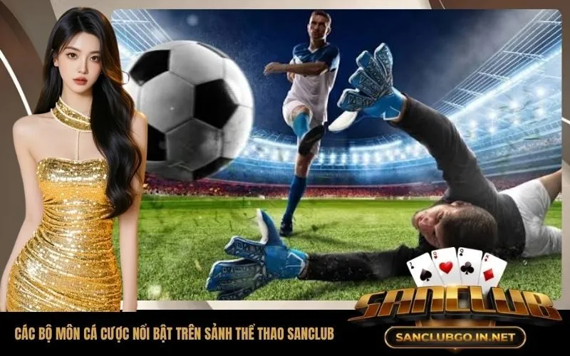 Tổng hợp các bộ môn cá cược nổi bật trên sảnh thể thao SanClub