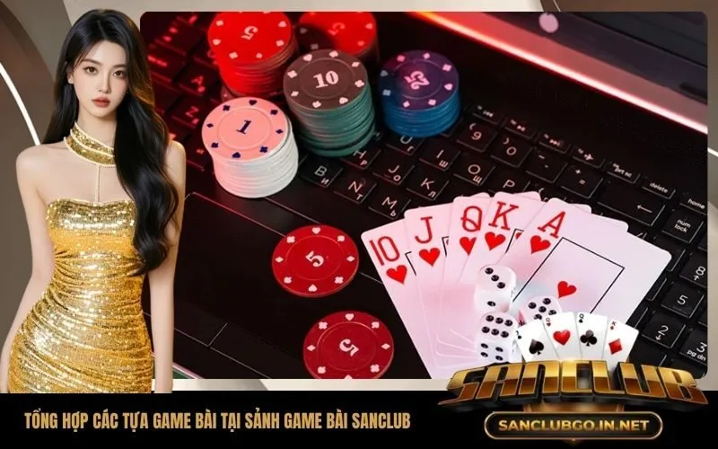 Tổng hợp các tựa game bài tại sảnh game bài SanClub