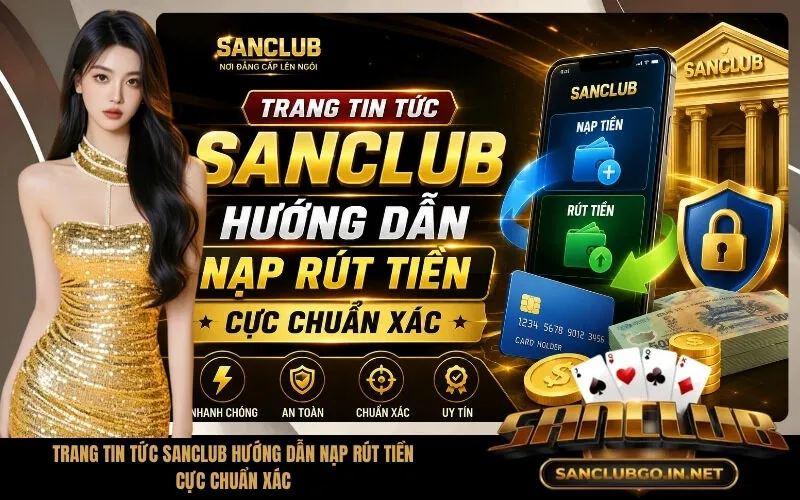 Trang Tin Tức SanClub Hướng Dẫn Nạp Rút Tiền Cực Chuẩn Xác