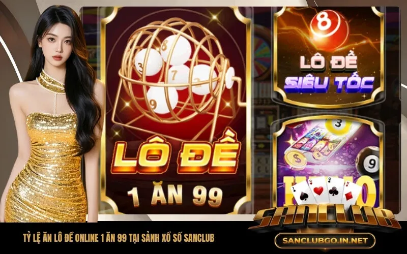 Tỷ Lệ Ăn Lô Đề Online 1 Ăn 99 Tại Sảnh Xổ Số SanClub